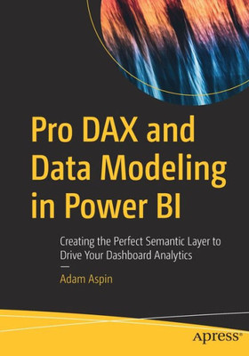 Pro Dax And Data Modeling In Power Bi: Creating The Perfect Semantic Layer To Drive Your Dashboard Analytics