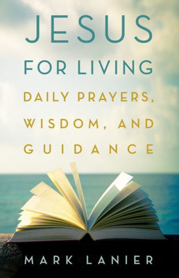 Jesus For Living: Daily Prayers, Wisdom, And Guidance