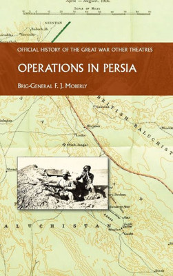 Operations In Persia: Official History Of The Great War Other Theatres