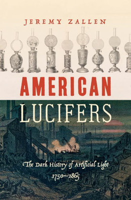 American Lucifers: The Dark History Of Artificial Light, 17501865