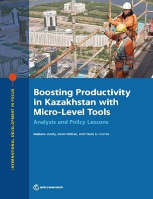 Boosting Productivity In Kazakhstan With Micro-Level Tools: Analysis And Policy Lessons (International Development In Focus)
