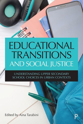 Educational Transitions And Social Justice: Understanding Upper Secondary School Choices In Urban Contexts