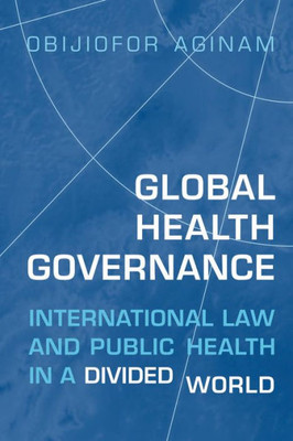 Global Health Governance: International Law And Public Health In A Divided World