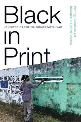 Black In Print: Plotting The Coordinates Of Blackness In Central America (Afro-Latinx Futures)