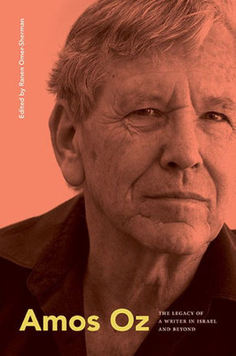 Amos Oz: The Legacy Of A Writer In Israel And Beyond (Suny Series In Contemporary Jewish Literature And Culture)