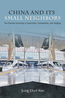 China And Its Small Neighbors: The Political Economy Of Asymmetry, Vulnerability, And Hedging
