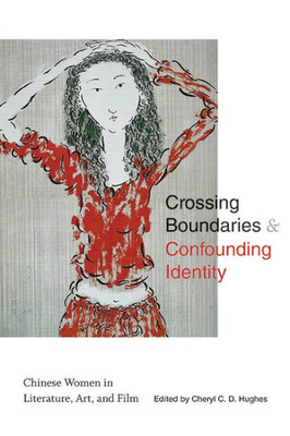 Crossing Boundaries & Confounding Identity: Chinese Women In Literature, Art, And Film (Suny In Asian Studies Development)