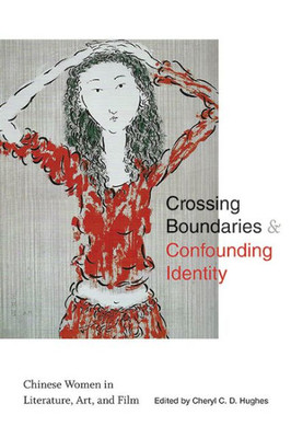 Crossing Boundaries And Confounding Identity: Chinese Women In Literature, Art, And Film (Suny Series In Asian Studies Development)