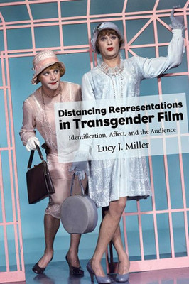 Distancing Representations In Transgender Film: Identification, Affect, And The Audience (Suny Series, Horizons Of Cinema)