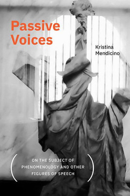 Passive Voices (On The Subject Of Phenomenology And Other Figures Of Speech) (Suny Series, Intersections: Philosophy And Critical Theory)