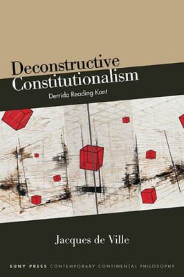 Deconstructive Constitutionalism: Derrida Reading Kant (Suny Series In Contemporary Continental Philosophy)