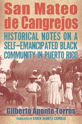 San Mateo De Cangrejos: Historical Notes On A Self-Emancipated Black Community In Puerto Rico (The Suny In Afro-Latinx Futures)