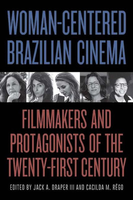 Woman-Centered Brazilian Cinema: Filmmakers And Protagonists Of The Twenty-First Century (Suny Series In Latin American Cinema)