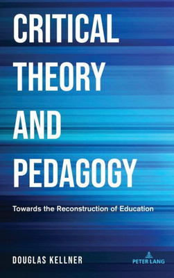 Critical Theory And Pedagogy: Towards The Reconstruction Of Education (Counterpoints: Studies In Criticality, 534)