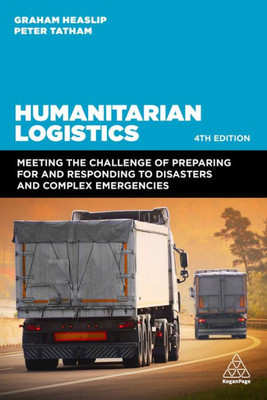 Humanitarian Logistics: Meeting The Challenge Of Preparing For And Responding To Disasters And Complex Emergencies