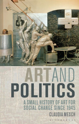 Art And Politics: A Small History Of Art For Social Change Since 1945