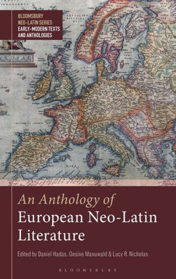 Anthology Of European Neo-Latin Literature, An (Bloomsbury Neo-Latin Series: Early Modern Texts And Anthologies)