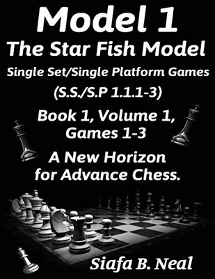 Model I -The Star Fish Model-Single Set/Single Platform Games(S.S./S.P 1.1.1-3)-Book 1 Volume 1 Games 1-3: Book 1 (1) (Chess Series by Siafa Neal)