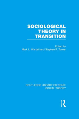 Sociological Theory In Transition (Rle Social Theory) (Routledge Library Editions: Social Theory)