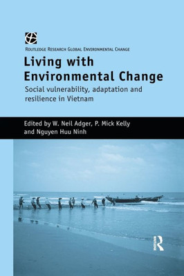 Living With Environmental Change: Social Vulnerability, Adaptation And Resilience In Vietnam (Global Environmental Change (Hardcover))