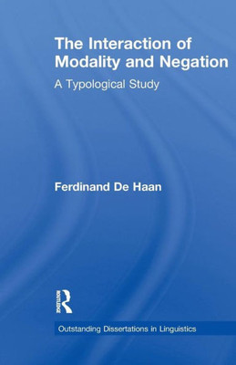 The Interaction Of Modality And Negation: A Typological Study (Outstanding Dissertations In Linguistics)