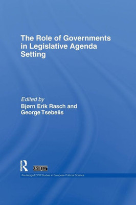 The Role Of Governments In Legislative Agenda Setting (Routledge/Ecpr Studies In European Political Science)