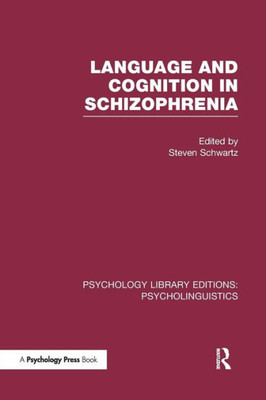 Language And Cognition In Schizophrenia (Ple: Psycholinguistics) (Psychology Library Editions: Psycholinguistics)