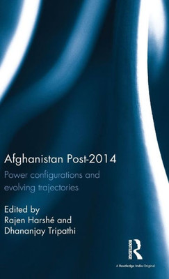 Afghanistan Post-2014: Power Configurations And Evolving Trajectories