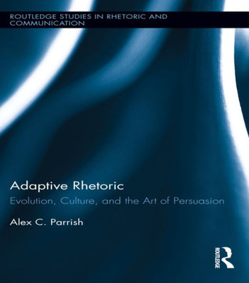 Adaptive Rhetoric (Routledge Studies In Rhetoric And Communication)