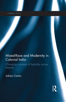 Mixed-Race And Modernity In Colonial India (Intersections: Colonial And Postcolonial Histories)