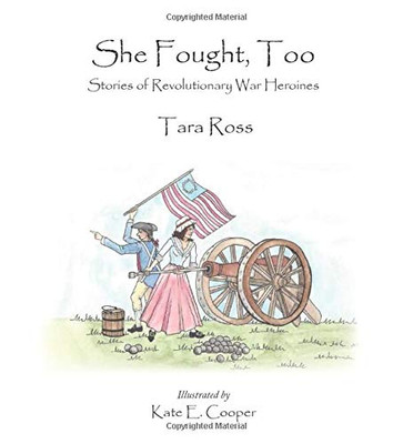 She Fought, Too: Stories of Revolutionary War Heroines