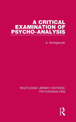 A Critical Examination Of Psycho-Analysis (Routledge Library Editions: Psychoanalysis)