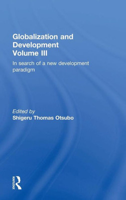 Globalization And Development Volume Iii: In Search Of A New Development Paradigm