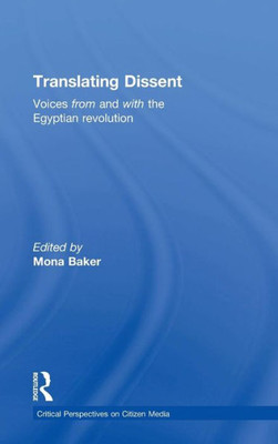 Translating Dissent: Voices From And With The Egyptian Revolution (Critical Perspectives On Citizen Media)