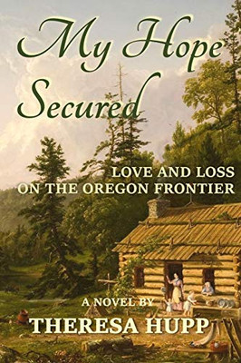 My Hope Secured: Love and Loss on the Oregon Frontier (Oregon Chronicles)