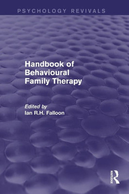 Handbook Of Behavioural Family Therapy (Psychology Revivals)