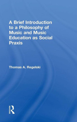A Brief Introduction To A Philosophy Of Music And Music Education As Social Praxis (Hardback)