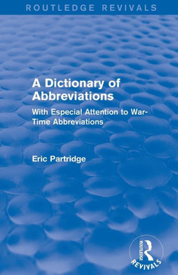 A Dictionary Of Abbreviations: With Especial Attention To War-Time Abbreviations (Routledge Revivals: The Selected Works Of Eric Partridge)