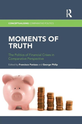 Moments Of Truth: The Politics Of Financial Crises In Comparative Perspective (Conceptualising Comparative Politics)