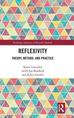 Reflexivity: Theory, Method, And Practice (Routledge Advances In Research Methods)