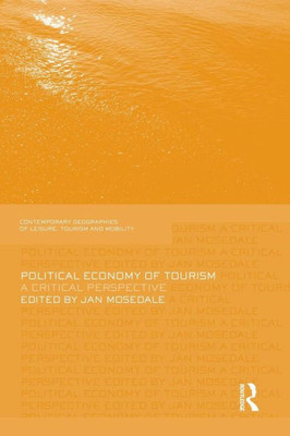 Political Economy Of Tourism (Contemporary Geographies Of Leisure, Tourism And Mobility)
