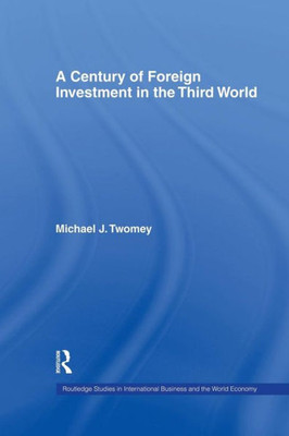 A Century Of Foreign Investment In The Third World (Routledge Studies In International Business And The World Economy)