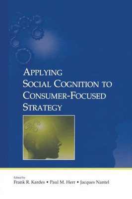 Applying Social Cognition To Consumer-Focused Strategy (Advertising And Consumer Psychology) (Advertising And Consumer Psychology Series)