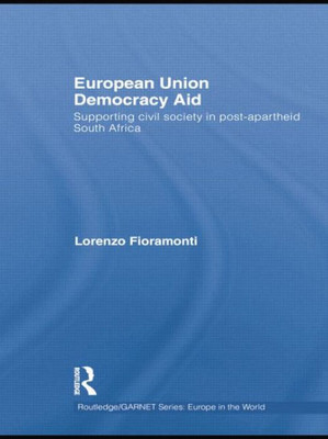 European Union Democracy Aid: Supporting Civil Society In Post-Apartheid South Africa (Routledge/Garnet Series)
