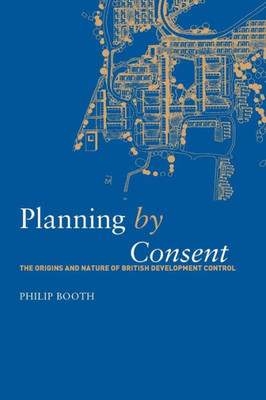 Planning By Consent (Planning, History And Environment Series)