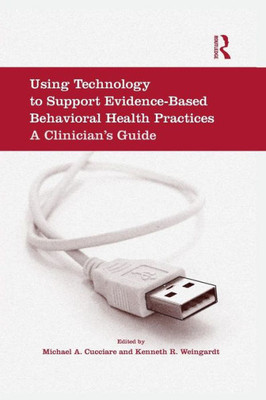 Using Technology To Support Evidence-Based Behavioral Health Practices: A Clinician's Guide