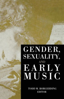 Gender, Sexuality, And Early Music (Criticism And Analysis Of Early Music)
