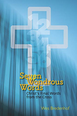 Seven Wondrous Words: Christ's Final Words from the Cross