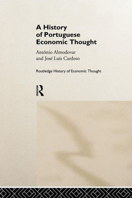 A History Of Portuguese Economic Thought (The Routledge History Of Economic Thought) A History Of Portuguese Economic Thought (The Routledge History Of Economic Thought)