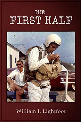 The First Half: A Memoir of the First Half (More or Less) Of the Life of William I. Lightfoot